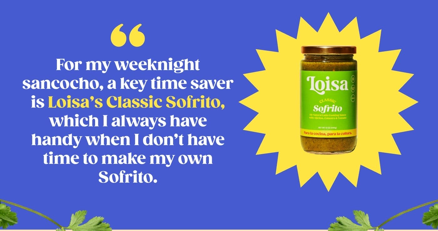 “For my weeknight sancocho, a key time saver is Loisa’s Classic Sofrito, which I always have handy when I don’t have time to make my own Sofrito.“