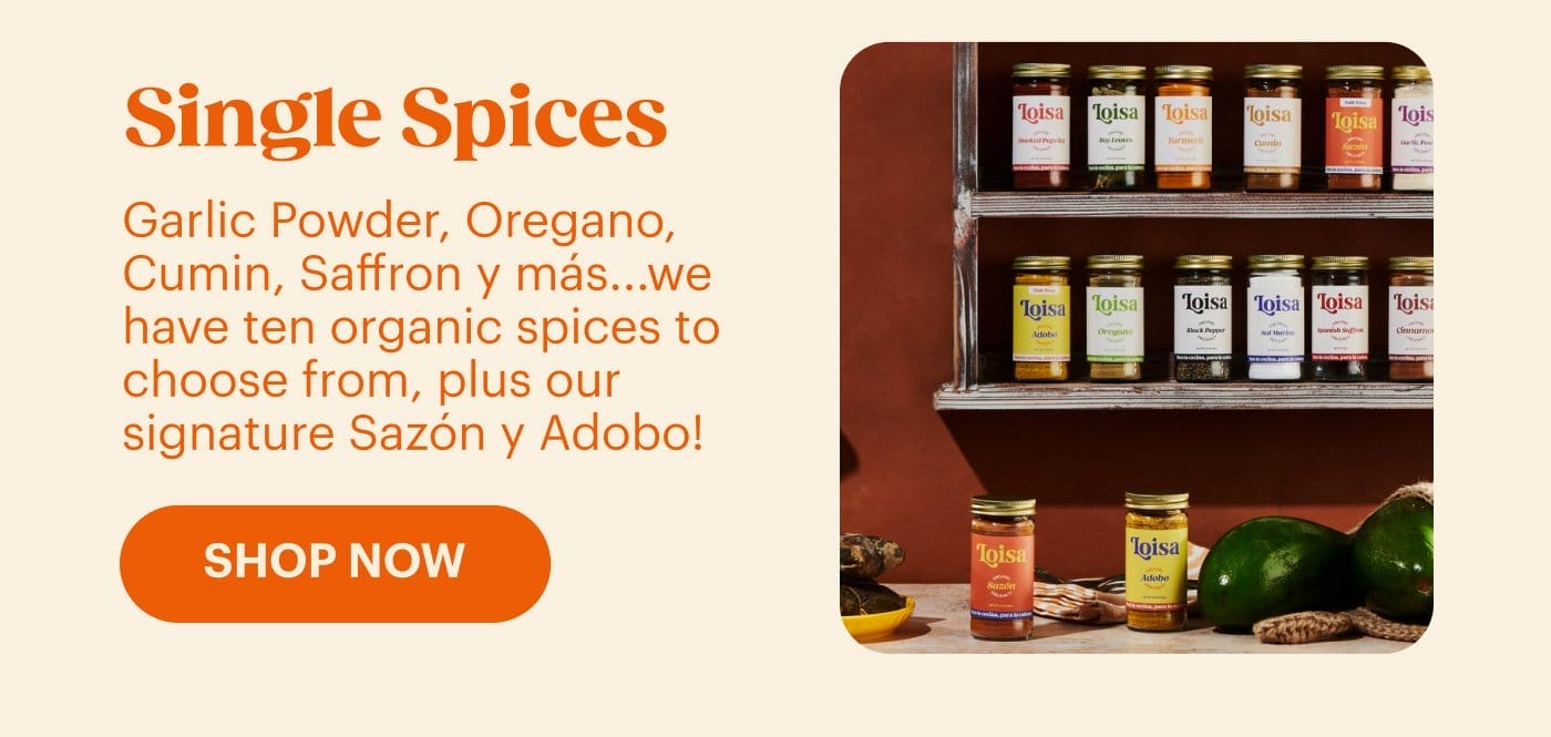 Single Spices Garlic Powder, Oregano, Cumin, Saffron y más...we have 10 organic spices to choose from, plus our signature Sazón y Adobo!