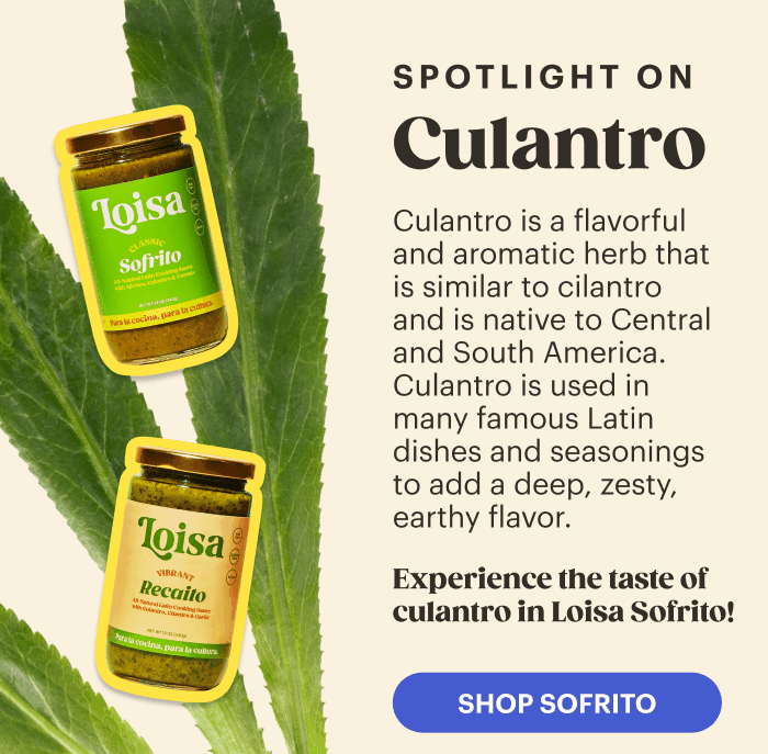 Spotlight On: Culantro Culantro is a flavorful and aromatic herb that is similar to cilantro and is native to Central and South America. Culantro is used in many famous Latin dishes and seasonings to add a deep, zesty, earthy flavor. Experience the taste of culantro in Loisa Sofrito!