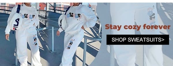 Stay cozy forever SHOP SWEATSUITS 