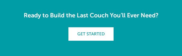 Ready to Build the Last Couch You'll Ever Need? | GET STARTED >>
