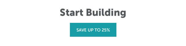 Start Building | SAVE UP TO 25%