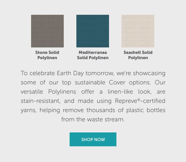 To celebrate Earth Day tomorrow, we're showcasing some of our top sustainable Cover options. Our versatile Polylinens offer a linen-like look, are stain-resistant, and made using Repreve-certified yarns, helping remove thousands of plastic bottles from the waste stream. | SHOP NOW >>