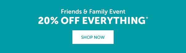 Friends and Family Event | 20% Off Everything | SHOP NOW >>