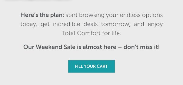 Here's the plan: start browsing your endless options today, get incredible deals tomorrow, and enjoy Total Comfort for Life