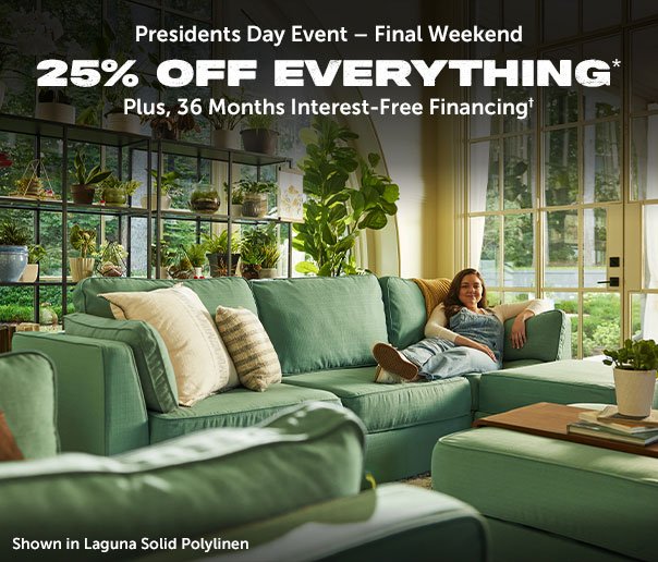 Presidents Day Event - Final Weekend | 25% Off Everything Plus, 36 Months Interest-Free Financing