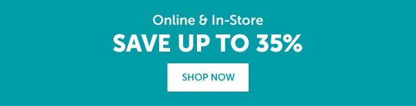 Online and In-Store - Save up to 35%