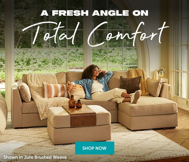 A Fresh Angle On Total Comfort | SHOP NOW >>