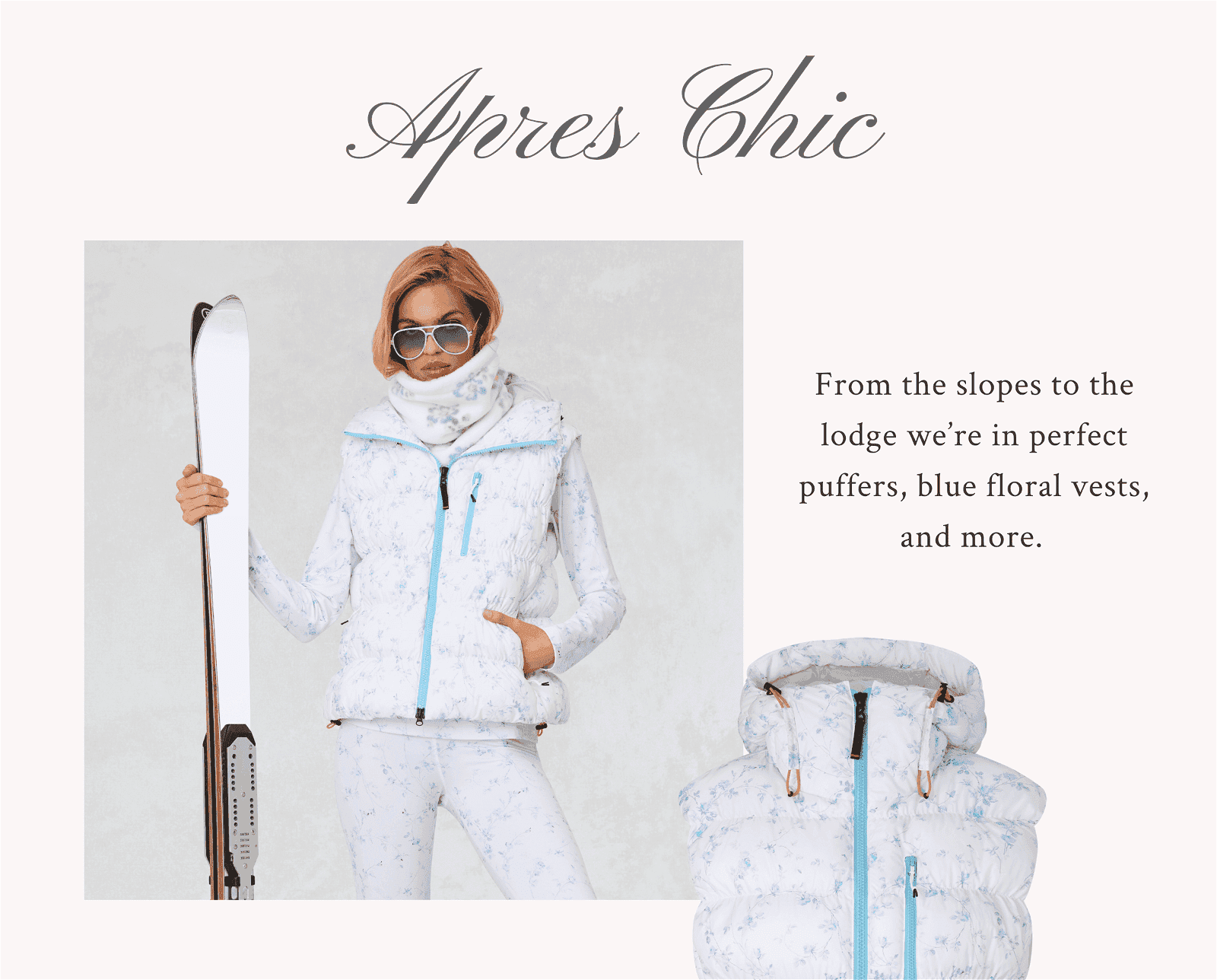 From the slopes to the lodge we’re in perfect puffers, blue floral vests, and more.