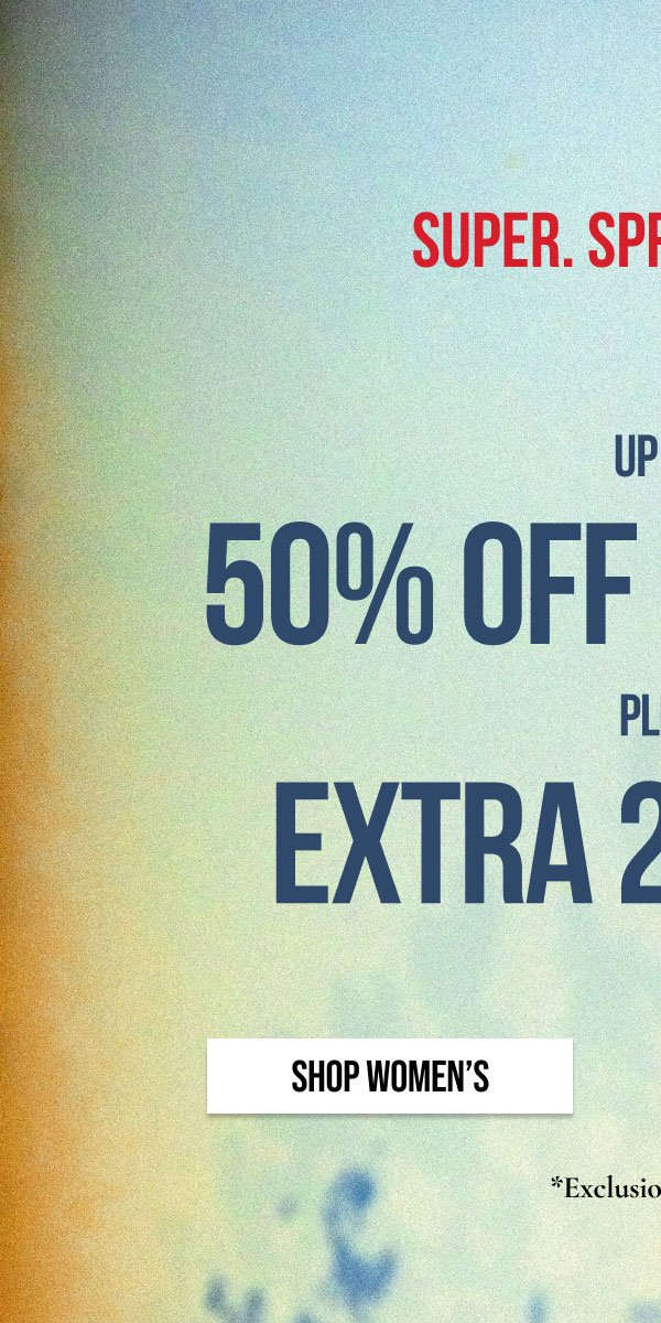 Super. Spring. Sale | up to 50% off sitewide Plus Extra 20%Off | SHOP WOMEN'S | *EXCLUSIONS APPLY.