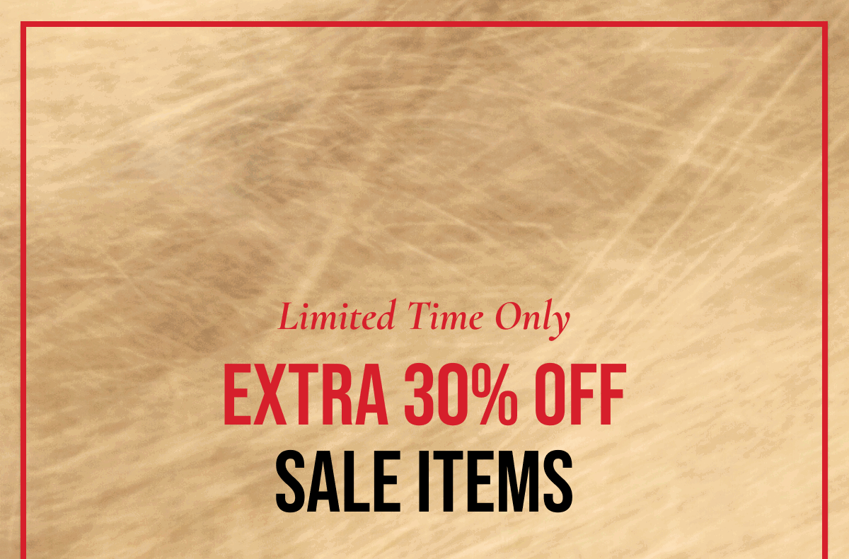 Limited Time Only | EXTRA 30% OFF SALE ITEMS | **Exclusions Apply