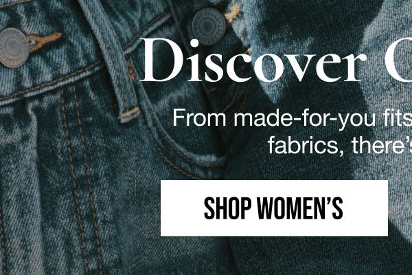 Discover Our Denim | From made-for-you fits to responsibly-crafted fabrics, there's a lot to love. | SHOP WOMEN'S