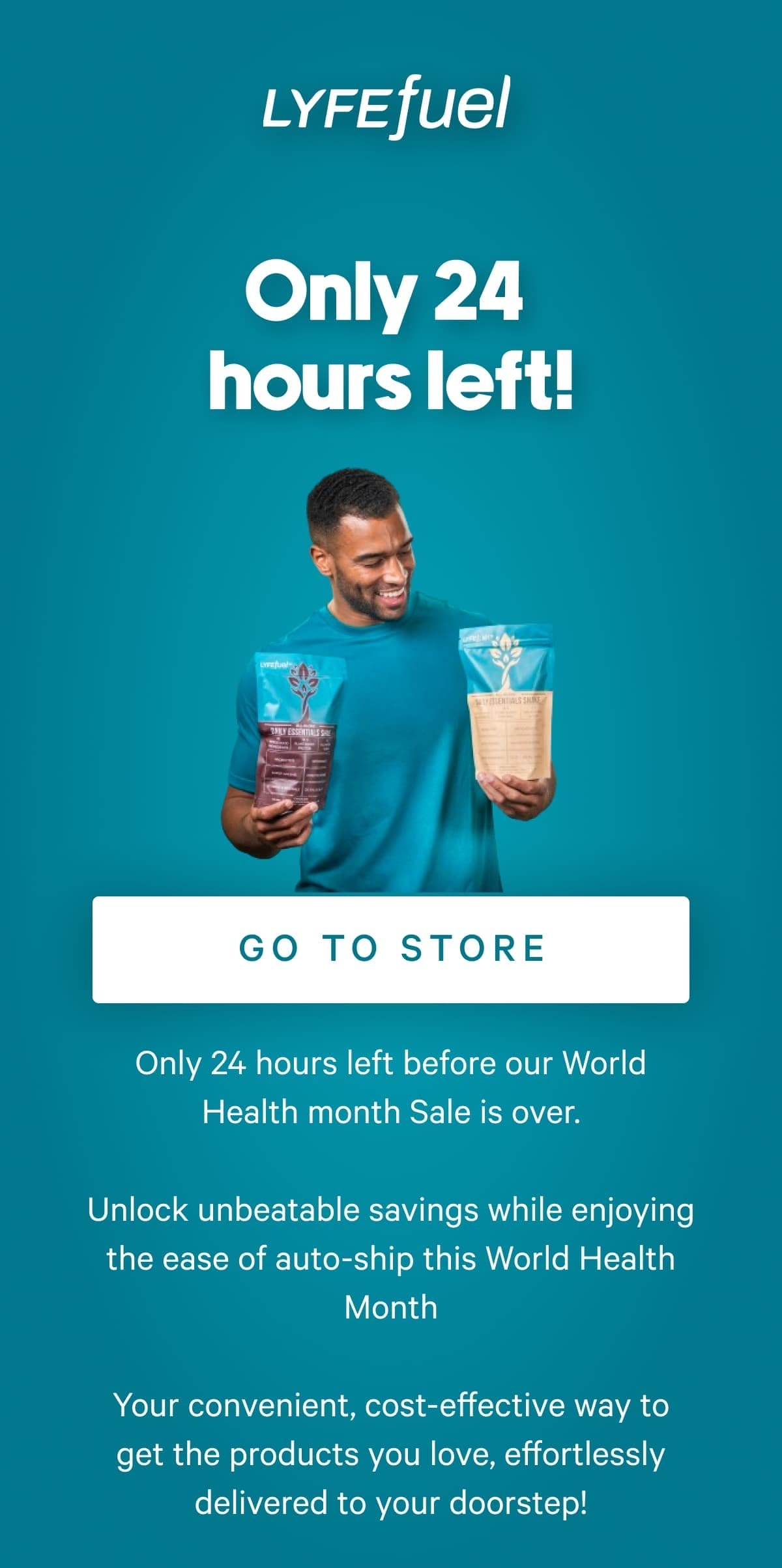 Only 24 hours left before our World Health month Sale is over.  Unlock unbeatable savings while enjoying the ease of auto-ship this World Health Month  Your convenient, cost-effective way to get the products you love, effortlessly delivered to your doorstep!