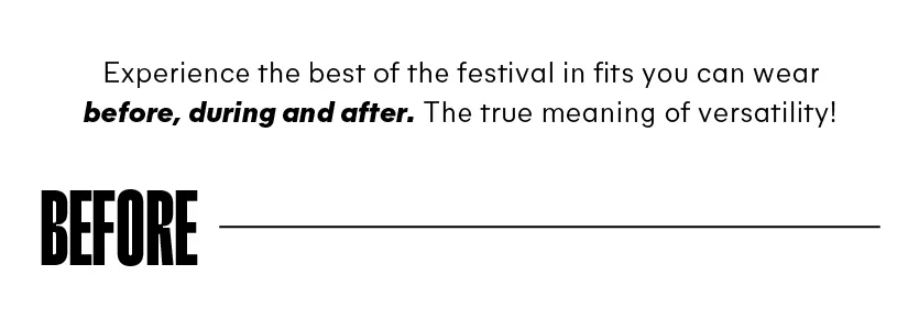 Experience the best of the festival in fits you can wear before, during and after. The true meaning of versatility! 