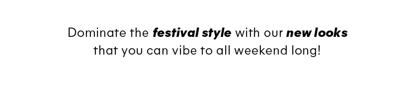 Dominate the festival style with our new looks that you can vibe to all weekend long! 