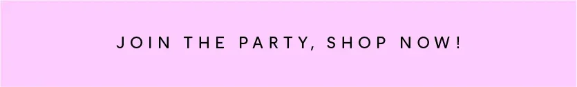 Join the party, shop now! 