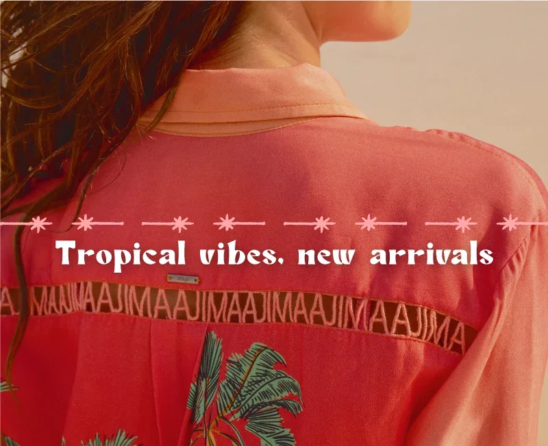 Tropical vibes, new arrivals 