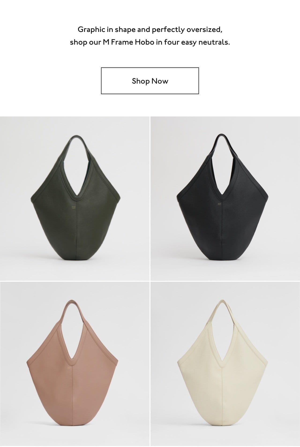 Graphic in shape and perfectly oversized, shop our M Frame Hobo in four easy neutrals: Seaweed, Black, Biscotto, Avorio.