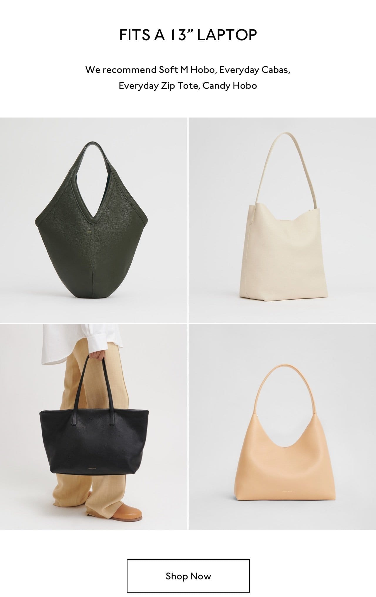 Fits a 13" laptop. We recommend the Soft M Hobo, Everyday Cabas, Everyday Zip Tote, Candy Hobo.