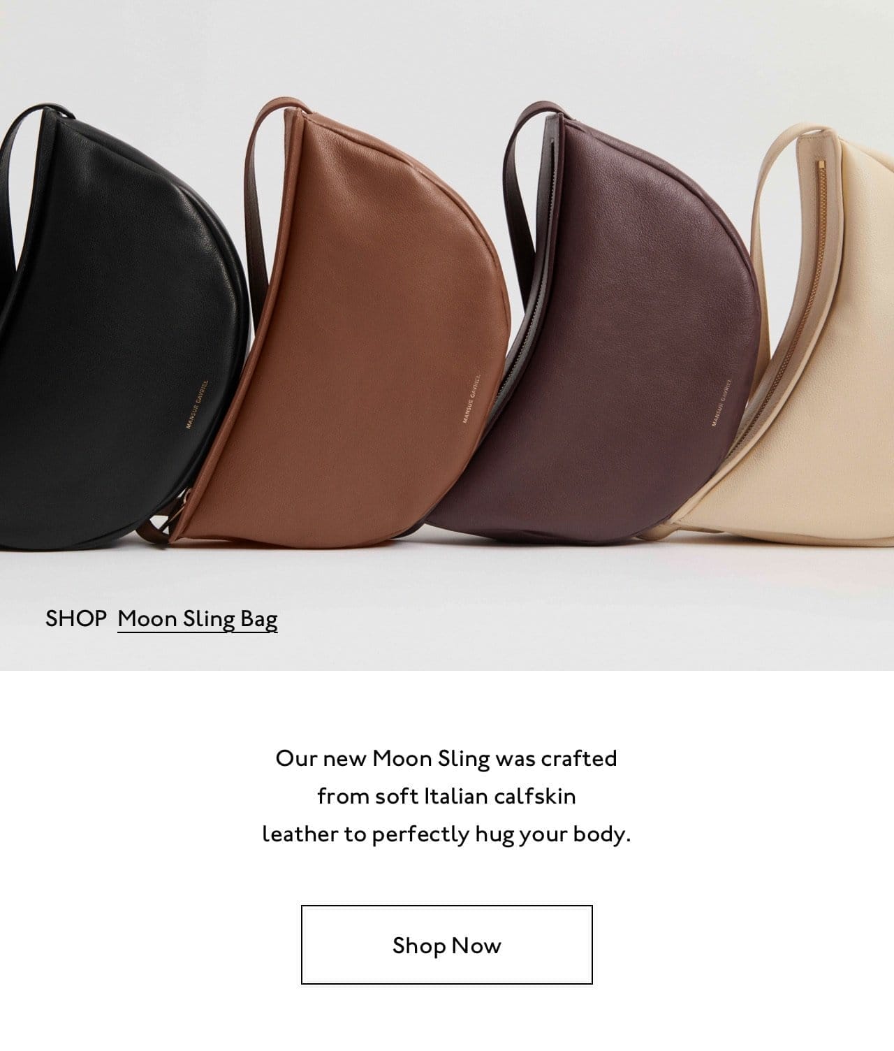 Our new Moon Sling was crafted from soft Italian calfskin leather to perfectly hug your body.