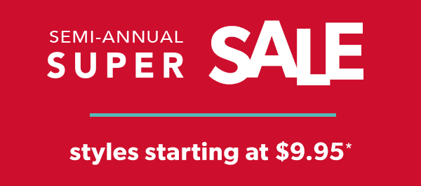 Semi-annual super sale. Styles starting at \\$9.95*.