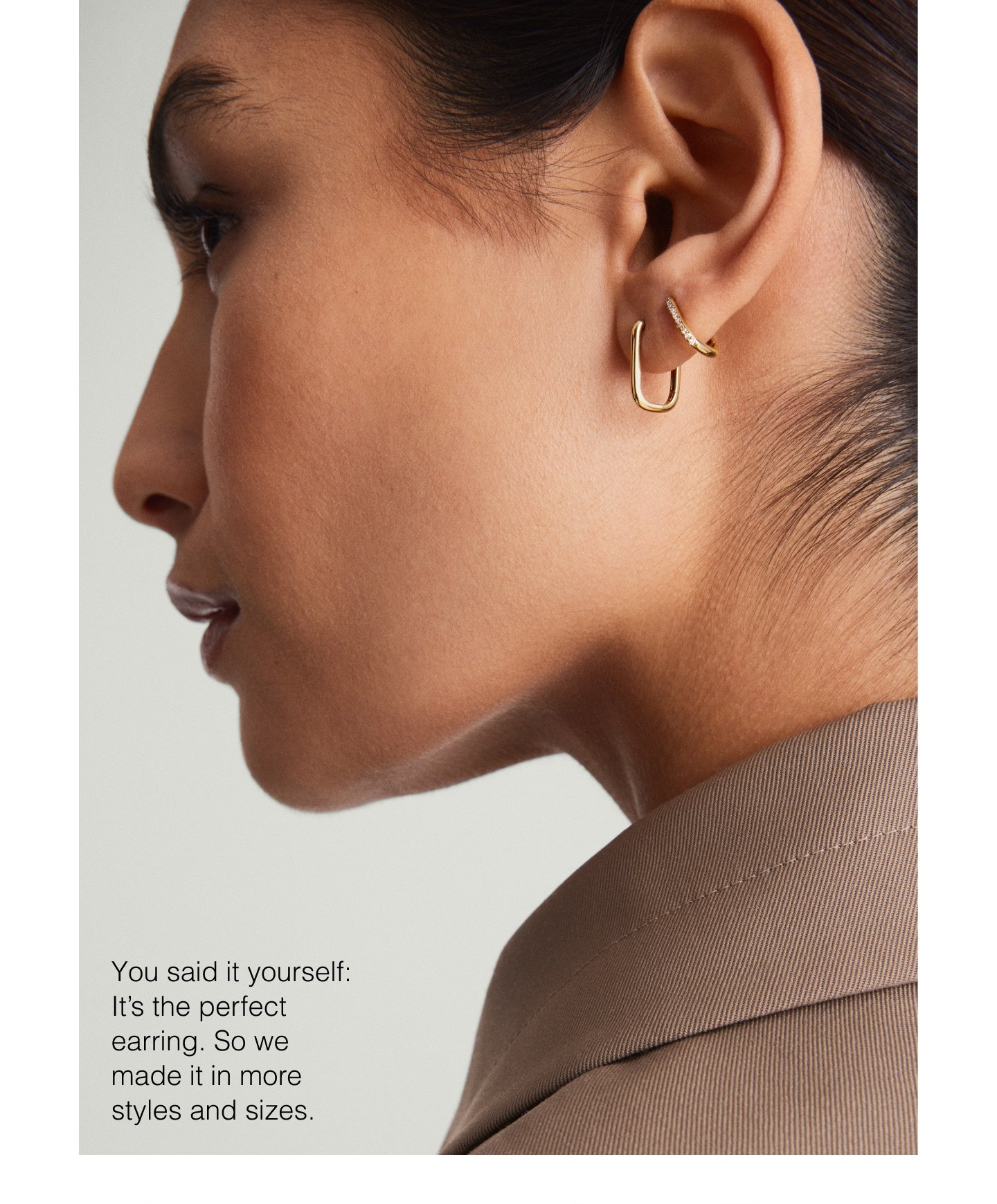 You said it yourself: It's the perfect earring. So we made it in more styles and sizes.