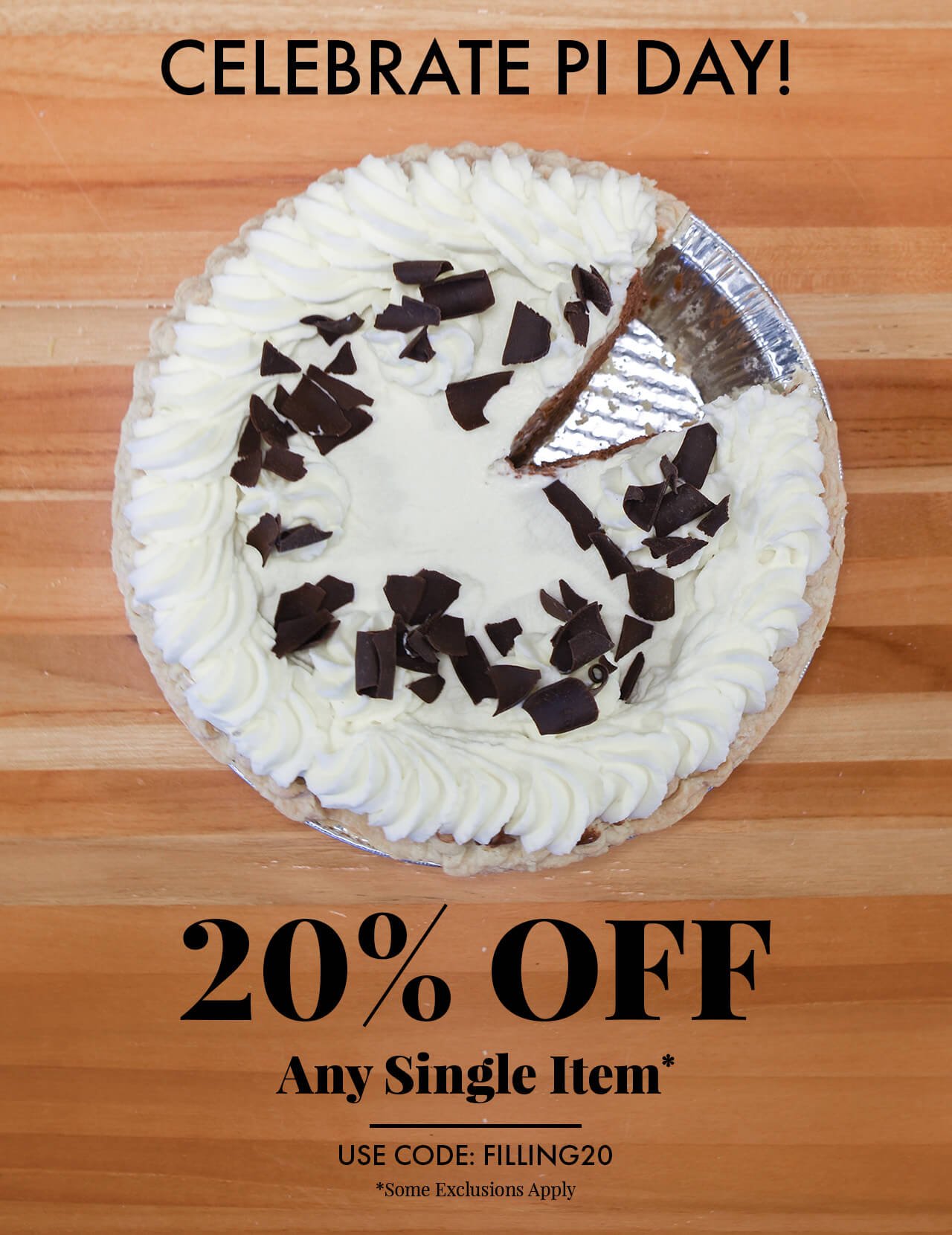 Celebrate Pi Day Slice 20% off a Single Item* Use Code: FILLING20 (* Some exclusions apply)
