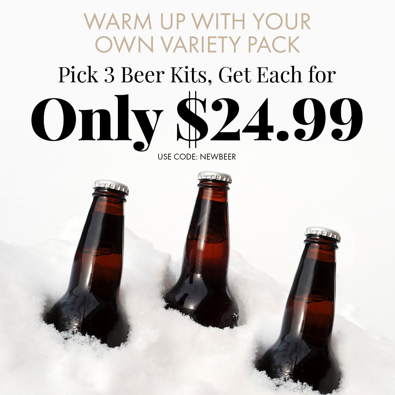 Warm Up with Your Own Variety Pack Pick 3 Beer Kits, Get Each for Only \\$24.99 Use Code: NEWBEER