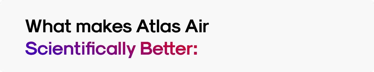 What makes Atlas Air Scientifically Better: