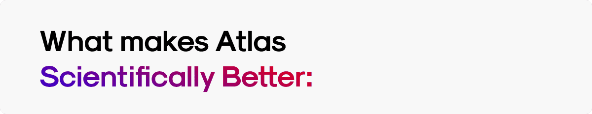 What makes Atlas Scientifically Better:
