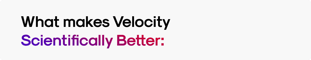 What makes Velocity Scientifically Better: