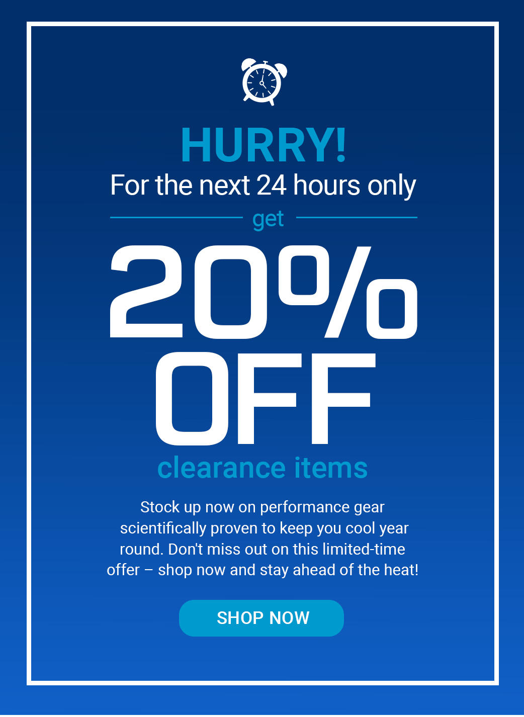 Hurry! For the next 24 hours only, get 20% off clearance items. Stock up now on performance gear scientifically proven to keep you cool year round. Don't miss out on this limited-time offer – shop now and stay ahead of the heat! [SHOP NOW]
