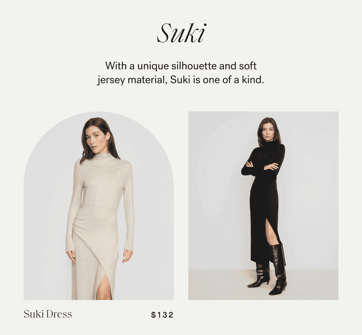 Suki —\xa0With a unique silhouette and soft jersey material, Suki is one of a kind.