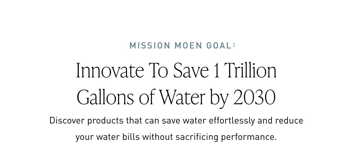 Mission Moen Goal: Innovate To Save 1 Trillion Gallons of Water by 2030