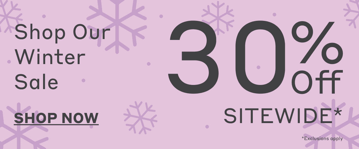 Shop Our Winter Sale - 30% Off Sitewide