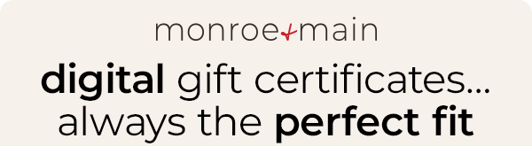 monroe+main digital gift certificate...always the perfect fit!