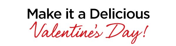 Make it a Delicious Valentine's Day!