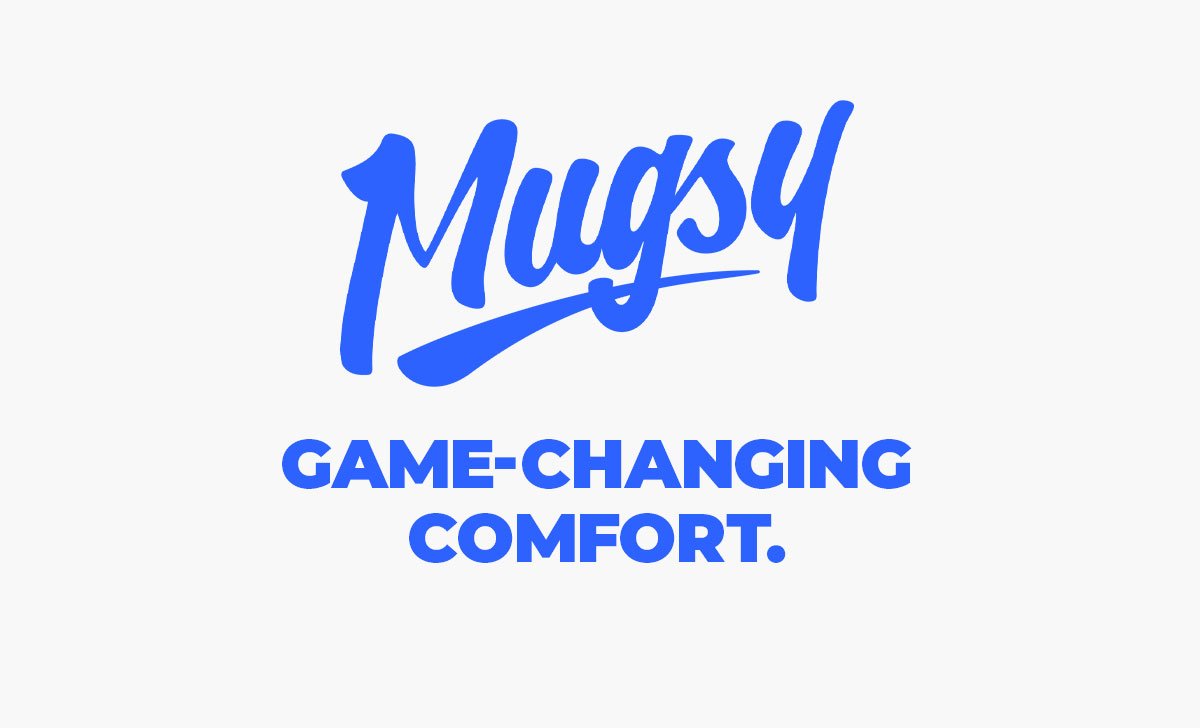 Mugsy. Game-Changing Comfort.