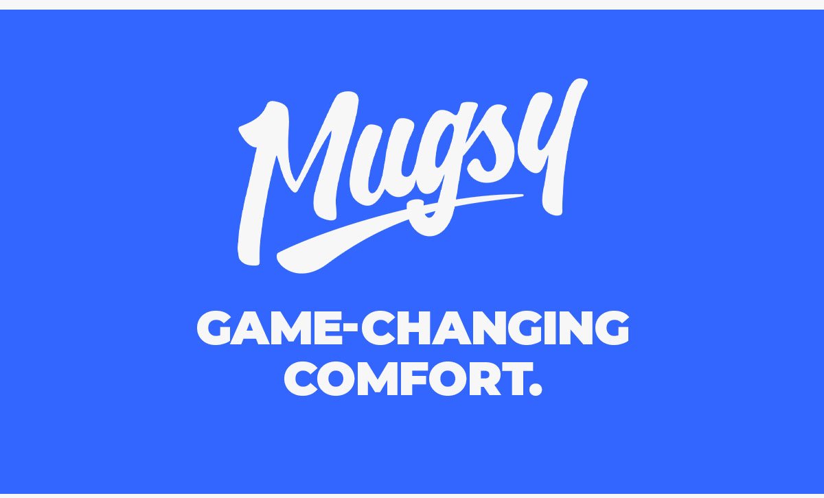 Mugsy. Game-changing comfort.