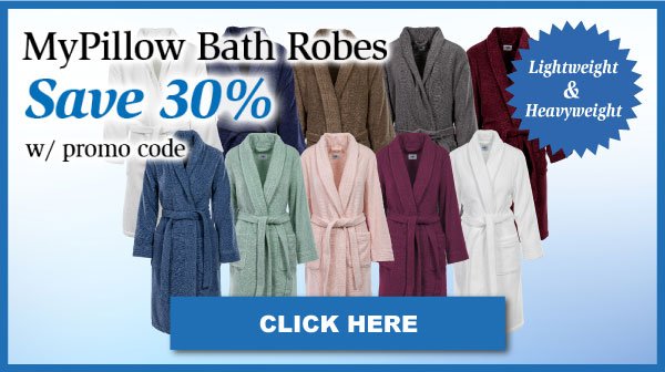 MyPillow Bath Robes Save 30% With Promo Code. Click Here