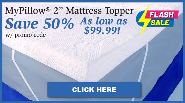 MyPillow 2" Mattress Topper Save 50% With Promo Code. Click Here