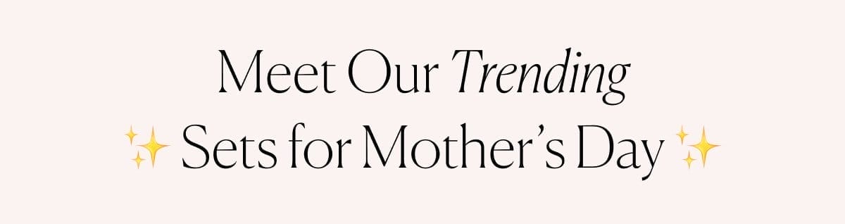 Meet Our Trending Sets for Mother's Day