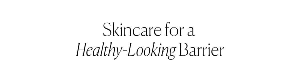 Skincare for a Healthy-Looking Barrier