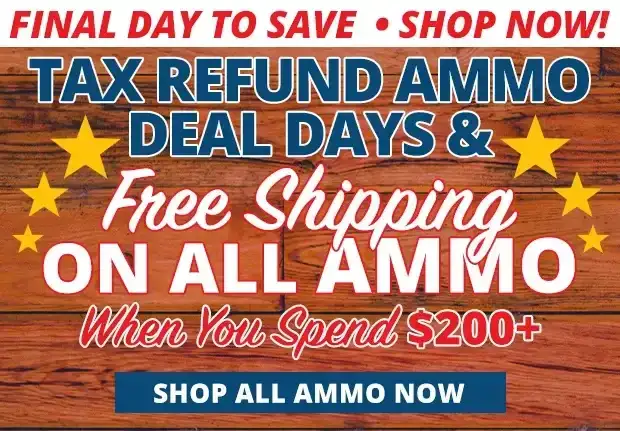 Final Day for Tax Refund Ammo Deals and Free Shipping on ALL Ammo When You Spend \\$200+ •\xa0Restrictions Apply • Use Code FS240318