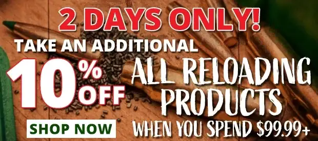 2 Days Only to Take an Additional 10% Off All Reloading Products When You Spend \\$99.99+ • Restrictions Apply • Use Code P240325
