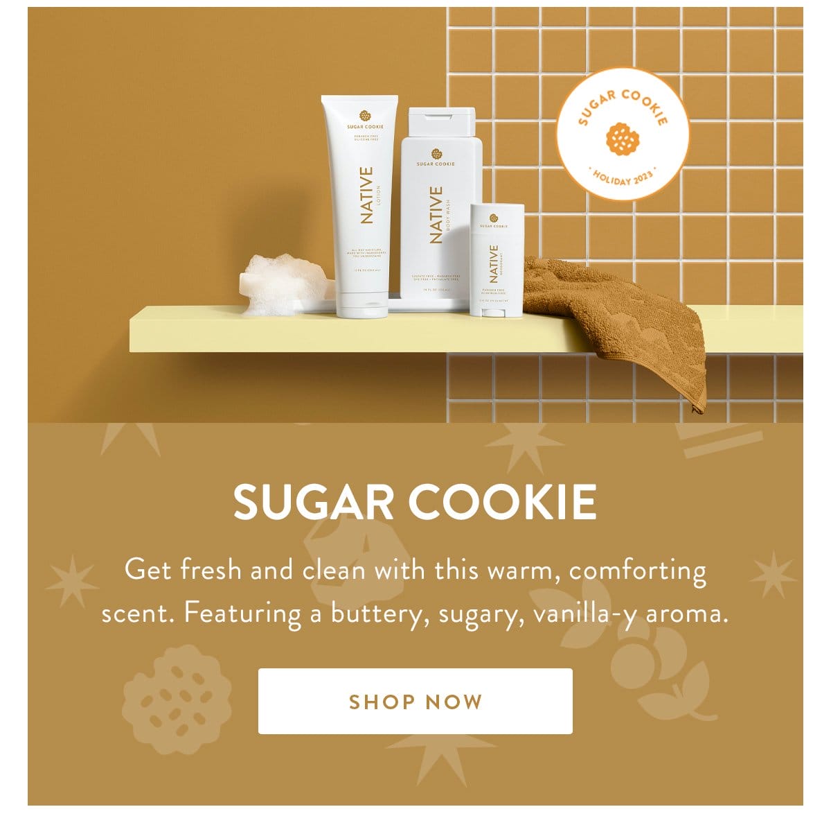 Sugar Cookie | Get fresh and clean with this warm, comforting scent. Featuring a buttery, sugary, vanilla-y aroma. | SHOP NOW