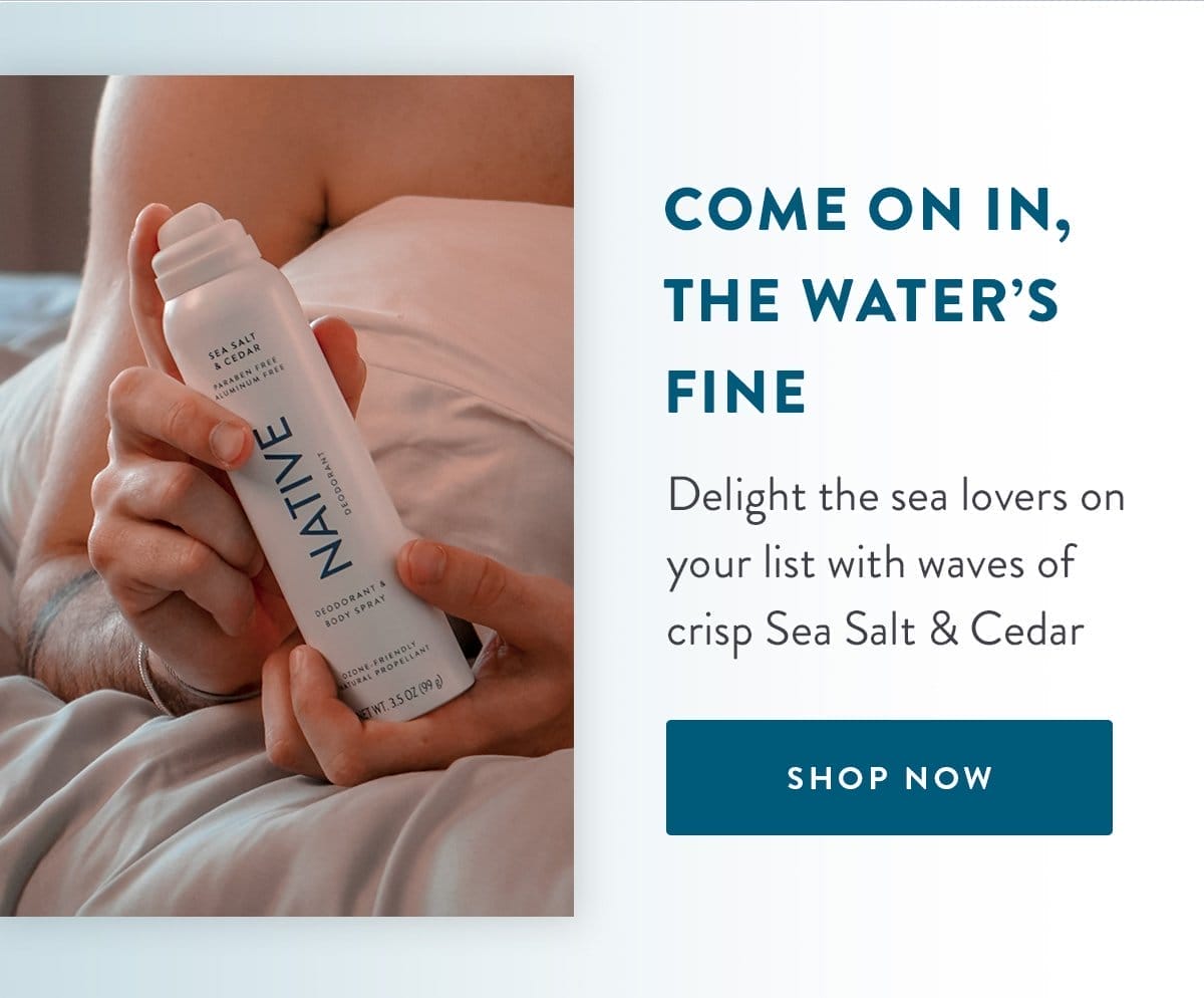 Come On In, The Water’s Fine | Delight the sea lovers on your list with waves of crisp Sea Salt & Cedar | SHOP NOW