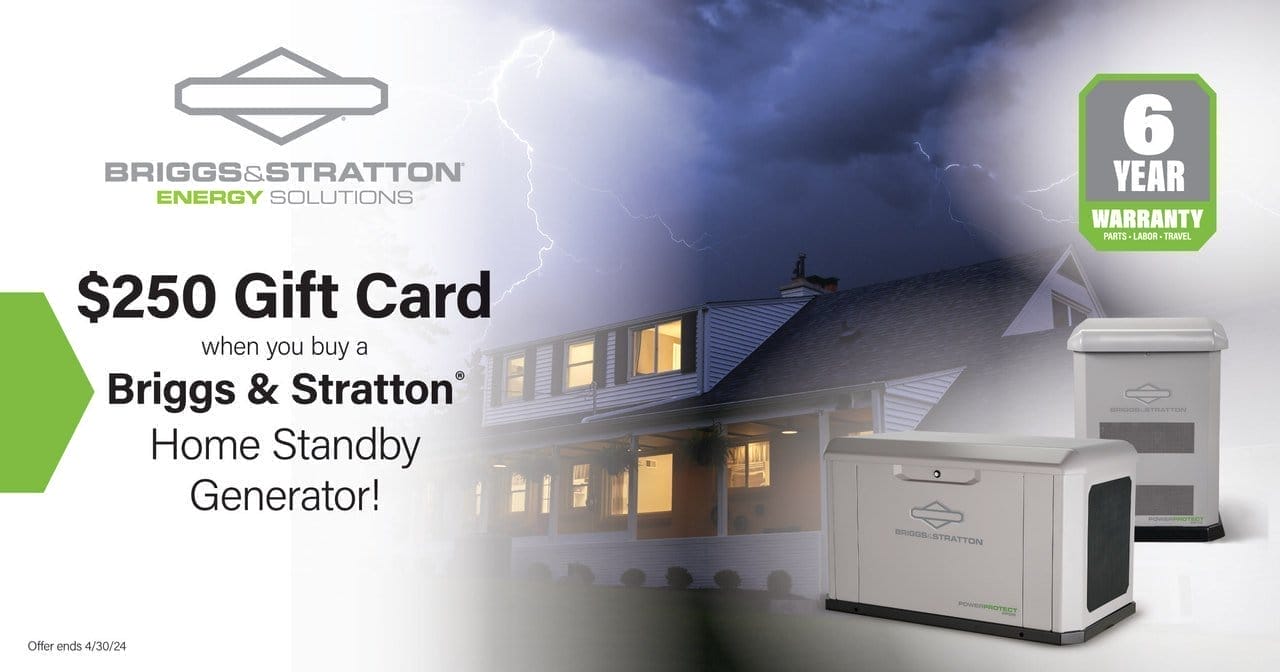 Get a \\$250 Gift Card with the Purchase of a 13kW, 22kW, or 26kW Briggs and Stratton Home Standby Generator