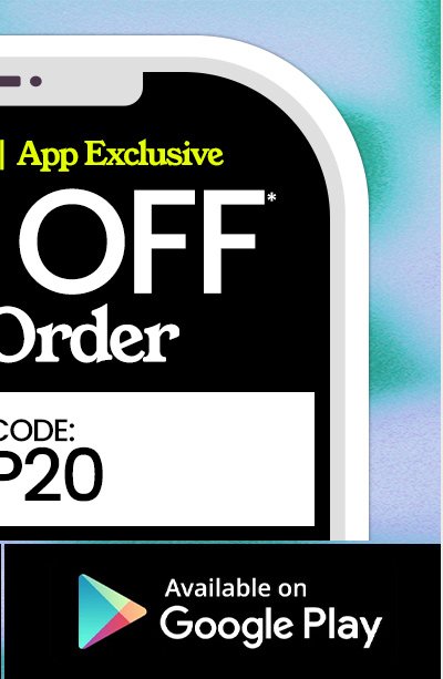 ENDS TONIGHT APP EXCLUSIVE 20% OFF* YOUR ORDER USE CODE: APP20. google play