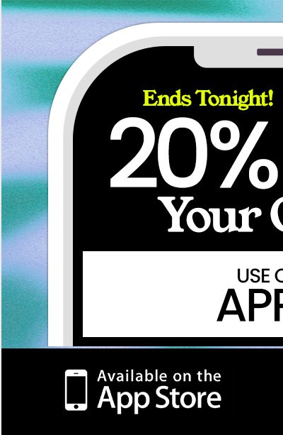 ENDS TONIGHT APP EXCLUSIVE 20% OFF* YOUR ORDER USE CODE: APP20. apple store